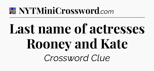 Last name of actresses Rooney and Kate Crossword Clue
