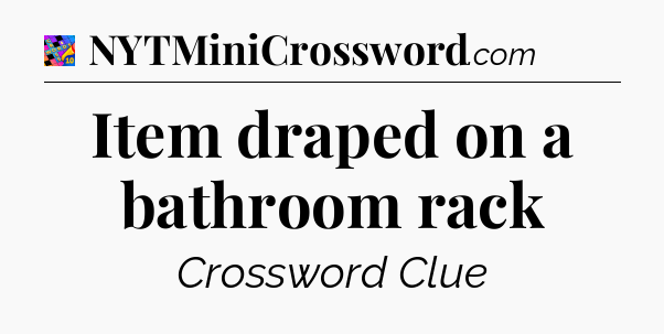 Item draped on a bathroom rack Crossword Clue