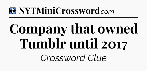 Solution: Company that owned Tumblr until 2017 - NYT Mini Crossword