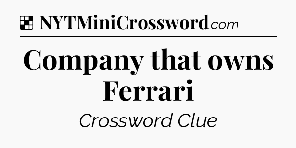 Solution: Company that owns Ferrari - NYT Crossword
