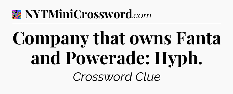 Company that owns Fanta and Powerade: Hyph Crossword Clue