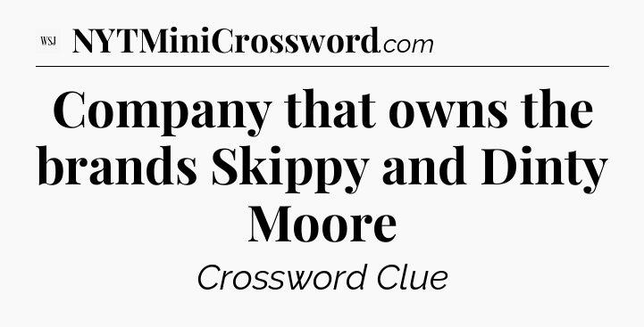 Company that owns the brands Skippy and Dinty Moore - WSJ Crossword