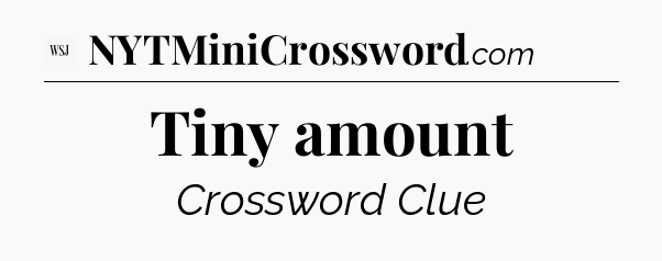 Tiny amount - WSJ Crossword
