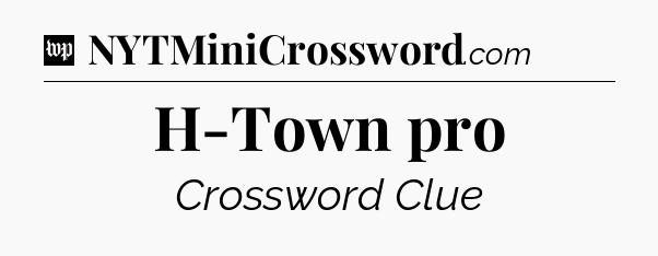H-Town pro Crossword Clue