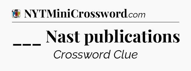 ___ Nast publications Crossword Clue