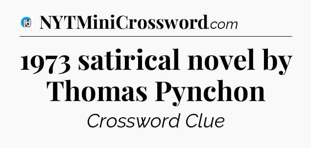 1973 satirical novel by Thomas Pynchon Crossword Clue