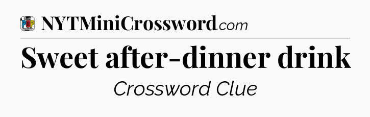 Sweet after-dinner drink Crossword Clue