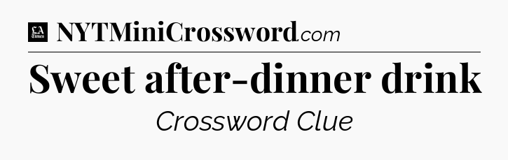 Sweet after-dinner drink - LA Times Crossword