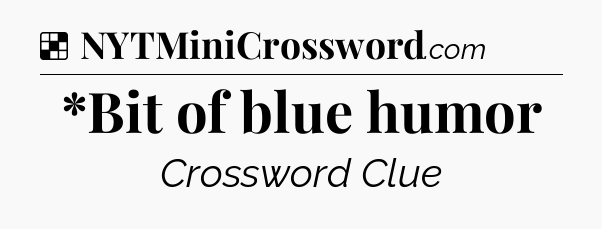 Solution: *Bit of blue humor - NYT Crossword
