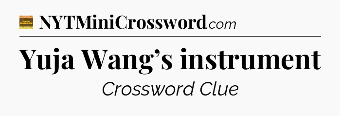 Yuja Wang’s instrument crossword clue Eugene Sheffer