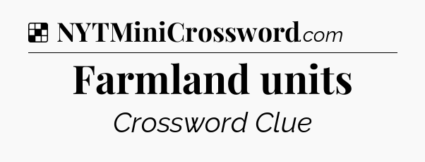 Solution: Farmland units - NYT Crossword