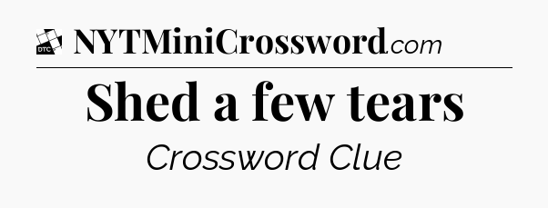 Shed a few tears - Daily Themed Classic Crossword