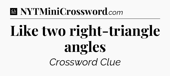 Like two right-triangle angles - LA Times Crossword
