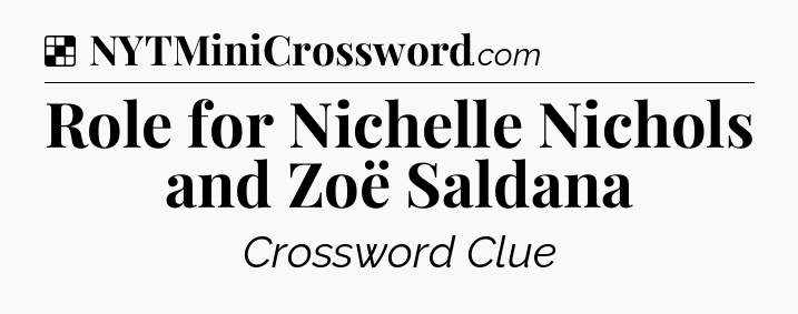 Solution: Role for Nichelle Nichols and Zoë Saldana - NYT Crossword