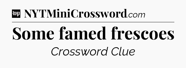 Some famed frescoes Crossword Clue