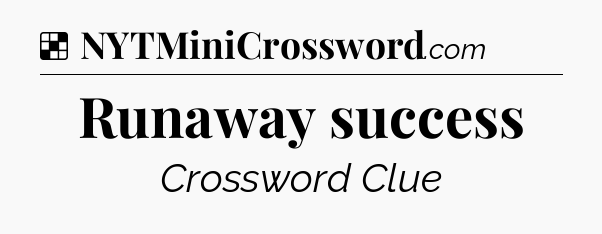 Solution: Runaway success - NYT Crossword