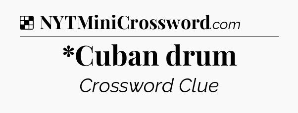 Solution: *Cuban drum - NYT Crossword