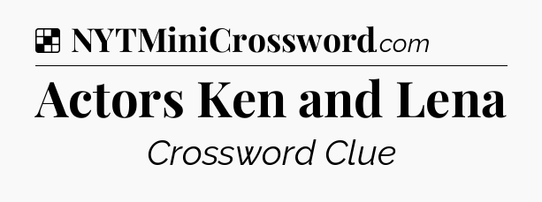 Solution: Actors Ken and Lena - NYT Crossword