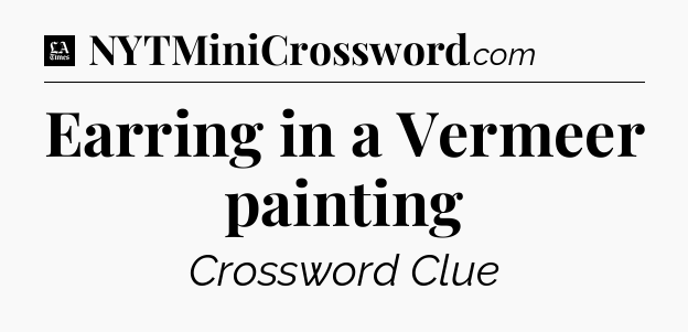 Earring in a Vermeer painting - LA Times Crossword