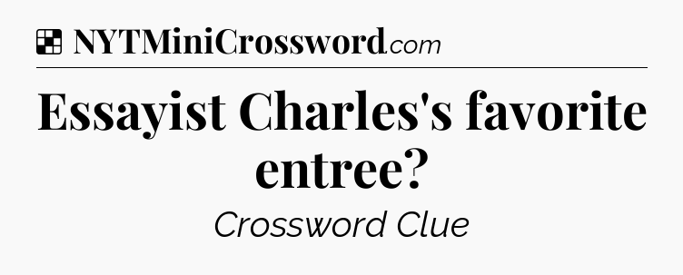 Solution: Essayist Charles's favorite entree - NYT Crossword