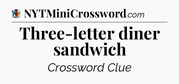 Three-letter diner sandwich Crossword Clue