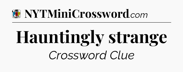Hauntingly strange Crossword Clue