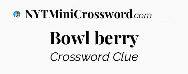 Bowl berry Crossword Clue