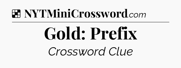 Solution: Gold: Prefix - NYT Crossword