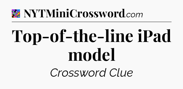 Top-of-the-line iPad model Crossword Clue