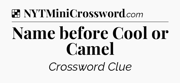 Solution: Name before Cool or Camel - NYT Crossword