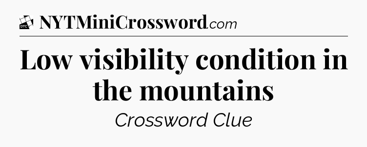 Low visibility condition in the mountains - Daily Themed Classic Crossword