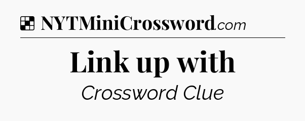 Solution: Link up with - NYT Crossword