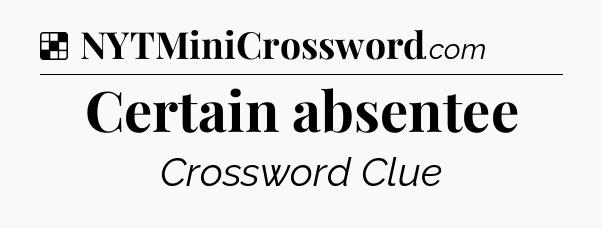 Solution: Certain absentee - NYT Crossword