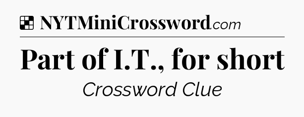 Solution: Part of I.T., for short - NYT Crossword