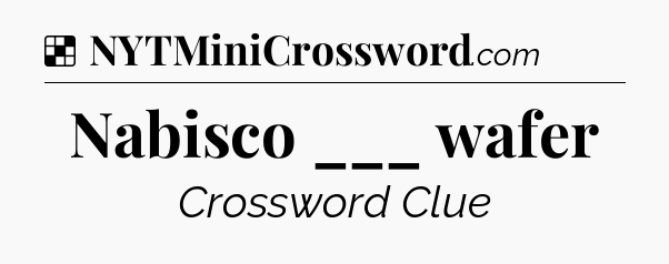 Solution: Nabisco ___ wafer - NYT Crossword