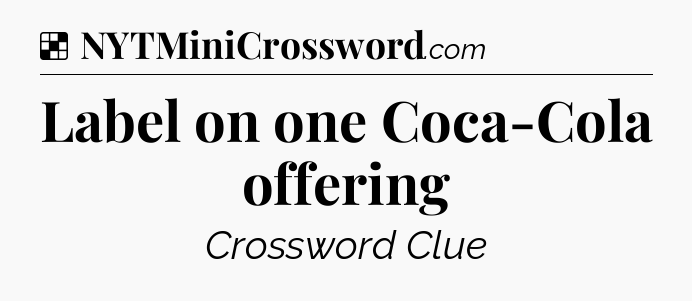 Solution: Label on one Coca-Cola offering - NYT Crossword