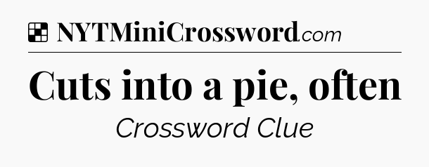 Solution: Cuts into a pie, often - NYT Crossword
