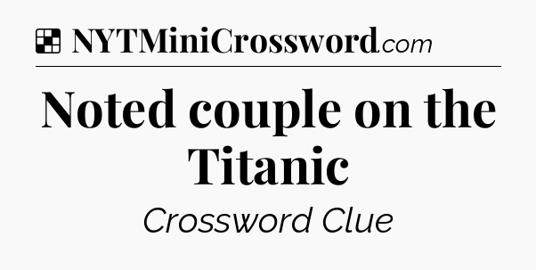 Solution: Noted couple on the Titanic - NYT Crossword