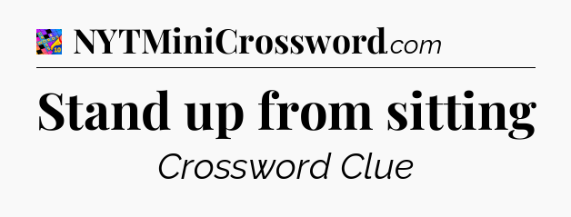 Stand up from sitting Crossword Clue