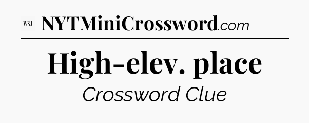 High-elev. place - WSJ Crossword