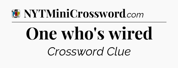 One who's wired Crossword Clue