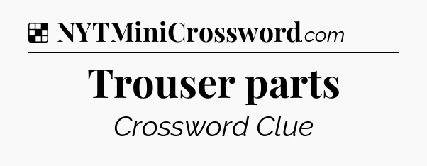 Solution: Trouser parts - NYT Crossword