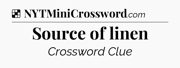Solution: Source of linen - NYT Crossword