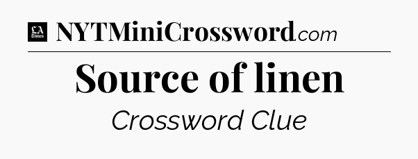 Source of linen - LA Times Crossword