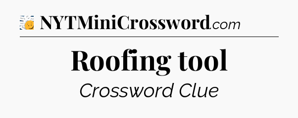 Roofing tool - 7 Little Words