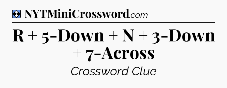 Solution: R + 5-Down + N + 3-Down + 7-Across - NYT Mini Crossword