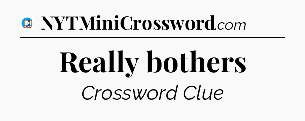 Really bothers Crossword Clue