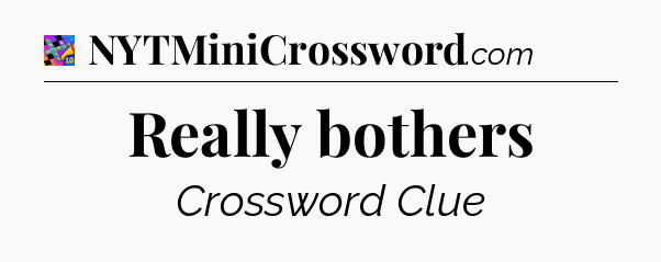Really bothers Crossword Clue