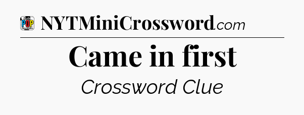 Came in first Crossword Clue