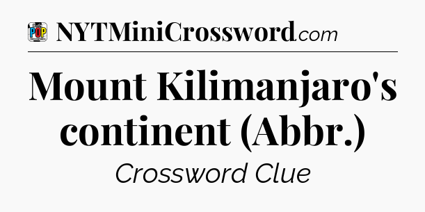 Mount Kilimanjaro's continent (Abbr.) Crossword Clue